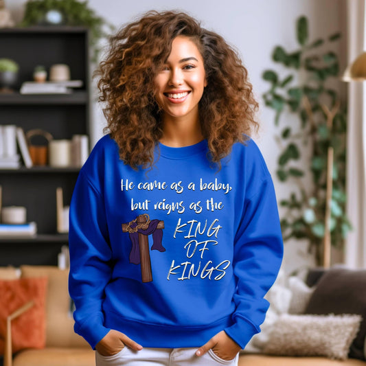 He Came As A Baby But Reigns As The King of Kings Women’s Sweatshirt - JT Footprint Apparel