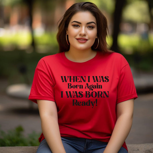 When I Was Born Again I Was Born Ready Women’s Plus Tee - JT Footprint Apparel